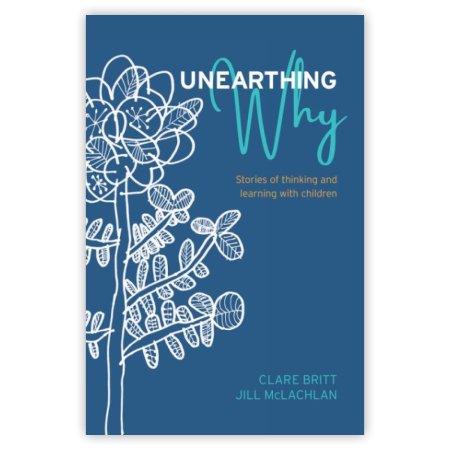 Unearthing why: Stories of thinking and learning with children (2nd Edition)
