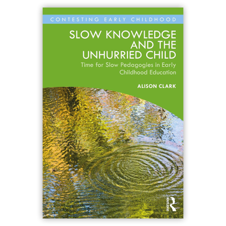 Slow Knowledge and the Unhurried Child - Time for Slow Pedagogies in Early Childhood Education